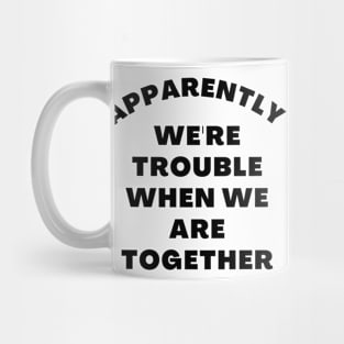 Apparently We're Trouble When We Are Together. Funny Best Friends Quote Mug